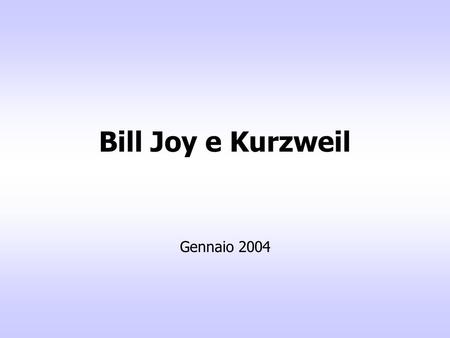 Bill Joy e Kurzweil Gennaio 2004. 2 10 settembre 2003 Bill Joy si dimette da Sun Microsystems. E stato: cofondatore di Sun; il padre del sistema operativo.
