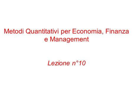Metodi Quantitativi per Economia, Finanza e Management Lezione n°10.