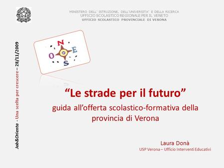 Job&Orienta - Una scelta per crescere – 28/11/2009 Le strade per il futuro guida allofferta scolastico-formativa della provincia di Verona MINISTERO DELL.