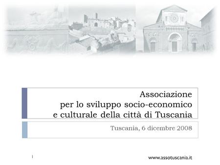 Associazione per lo sviluppo socio-economico e culturale della città di Tuscania Tuscania, 6 dicembre 2008 www.assotuscania.it 1.