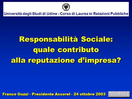 Franco Guzzi - Presidente Assorel 1/12 Responsabilità Sociale: quale contributo alla reputazione dimpresa? Responsabilità Sociale: quale contributo alla.