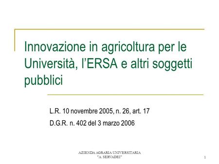AZIENDA AGRARIA UNIVERSITARIA A. SERVADEI1 Innovazione in agricoltura per le Università, lERSA e altri soggetti pubblici L.R. 10 novembre 2005, n. 26,