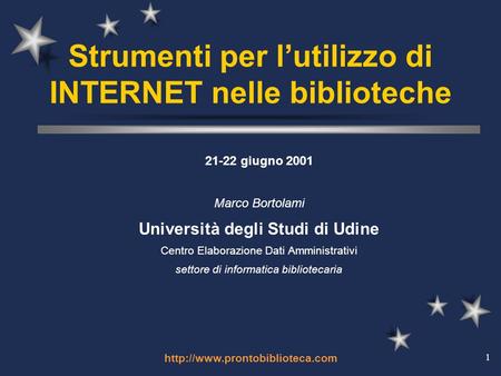 1 Strumenti per lutilizzo di INTERNET nelle biblioteche 21-22 giugno 2001 Marco Bortolami Università degli Studi di Udine.