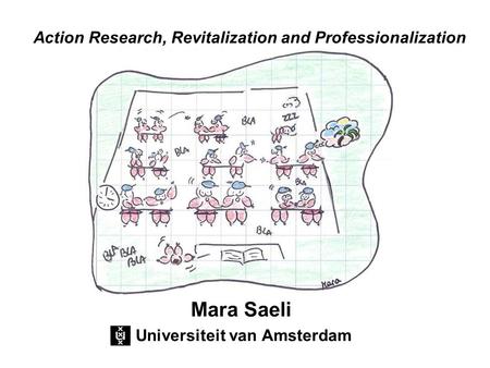 Mara Saeli Universiteit van Amsterdam Action Research, Revitalization and Professionalization.