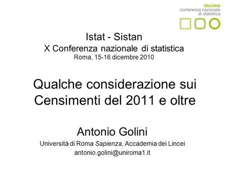 Qualche considerazione sui Censimenti del 2011 e oltre Antonio Golini Università di Roma Sapienza, Accademia dei Lincei Istat.