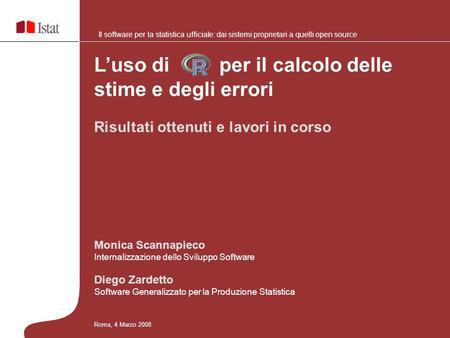 Roma, 4 Marzo 2008 Luso di R per il calcolo delle stime e degli errori Monica Scannapieco Internalizzazione dello Sviluppo Software Diego Zardetto Software.