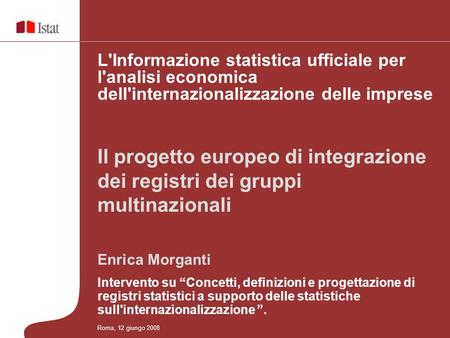 Enrica Morganti Intervento su Concetti, definizioni e progettazione di registri statistici a supporto delle statistiche sull'internazionalizzazione. Il.