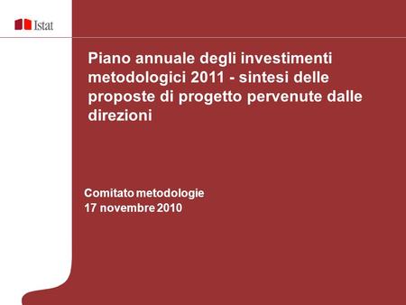 Comitato metodologie 17 novembre 2010 Piano annuale degli investimenti metodologici 2011 - sintesi delle proposte di progetto pervenute dalle direzioni.