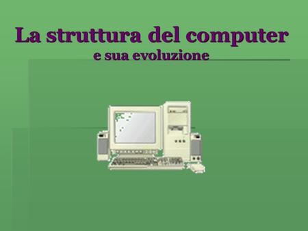 La struttura del computer e sua evoluzione