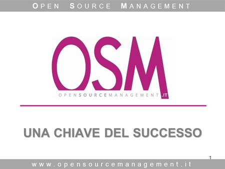 1 UNA CHIAVE DEL SUCCESSO www.opensourcemanagement.it O PEN S OURCE M ANAGEMENT.