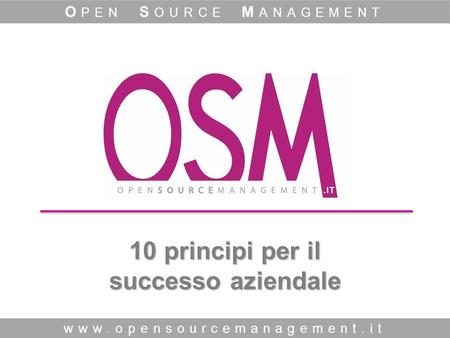 10 principi per il successo aziendale www.opensourcemanagement.it O PEN S OURCE M ANAGEMENT.