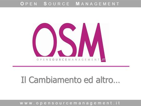 Il Cambiamento ed altro… www.opensourcemanagement.it O PEN S OURCE M ANAGEMENT.