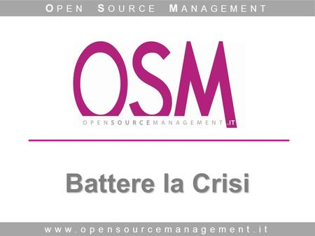 Battere la Crisi www.opensourcemanagement.it O PEN S OURCE M ANAGEMENT.