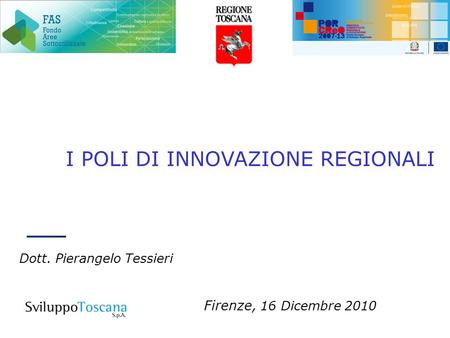 I POLI DI INNOVAZIONE REGIONALI Dott. Pierangelo Tessieri Firenze, 16 Dicembre 2010.
