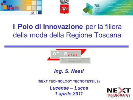 Il Polo di Innovazione per la filiera della moda della Regione Toscana Ing. S. Nesti (NEXT TECHNOLOGY TECNOTESSILE) Lucense – Lucca 1 aprile 2011.