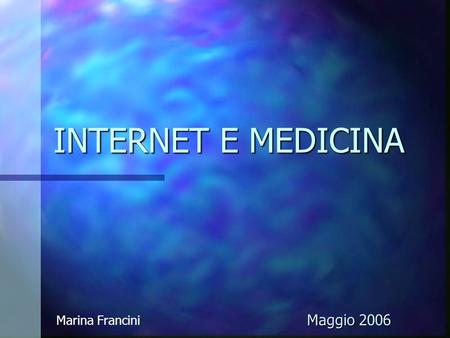 INTERNET E MEDICINA Marina Francini Maggio 2006.