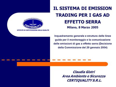 Claudia Gistri Area Ambiente e Sicurezza CERTIQUALITY S.R.L. IL SISTEMA DI EMISSION TRADING PER I GAS AD EFFETTO SERRA Milano, 8 Marzo 2005 Inquadramento.