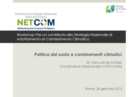 Workshop: Per un contributo alla Strategia Nazionale di Adattamento al Cambiamento Climatico Politica del suolo e cambiamenti climatici Dr. Karl-Ludwig.