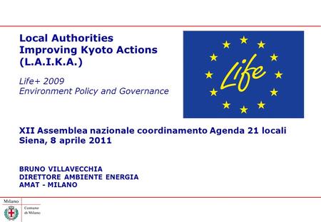 Local Authorities Improving Kyoto Actions (L.A.I.K.A.) Life+ 2009 Environment Policy and Governance XII Assemblea nazionale coordinamento Agenda 21 locali.