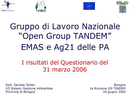 Gruppo di Lavoro Nazionale Open Group TANDEM EMAS e Ag21 delle PA Dott. Daniele Tartari UO Sistemi Gestione Ambientale Provincia di Bologna I risultati.