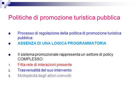 Politiche di promozione turistica pubblica Processo di regolazione della politica di promozione turistica pubblica: ASSENZA DI UNA LOGICA PROGRAMMATORIA.