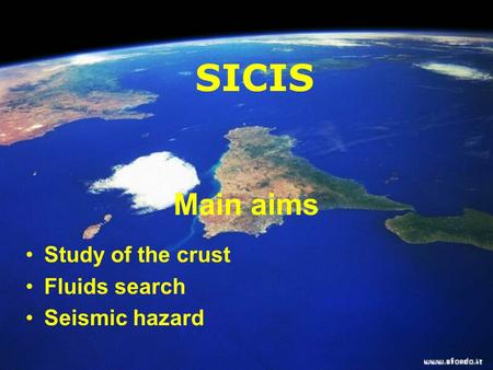 Main aims Study of the crust Fluids search Seismic hazard SICIS.