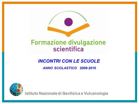 Istituto Nazionale di Geofisica e Vulcanologia INCONTRI CON LE SCUOLE ANNO SCOLASTICO 2009-2010.