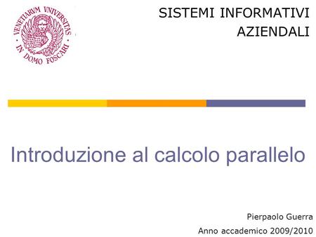 Introduzione al calcolo parallelo SISTEMI INFORMATIVI AZIENDALI Pierpaolo Guerra Anno accademico 2009/2010.