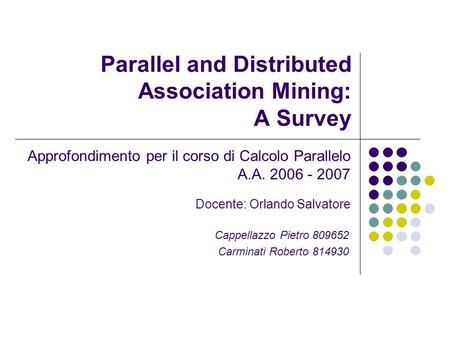 Parallel and Distributed Association Mining: A Survey Cappellazzo Pietro 809652 Carminati Roberto 814930 Approfondimento per il corso di Calcolo Parallelo.