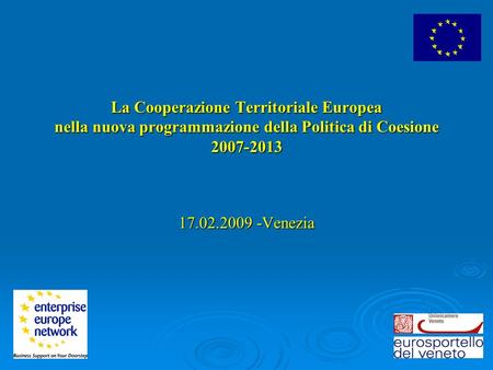 La Cooperazione Territoriale Europea nella nuova programmazione della Politica di Coesione 2007-2013 La Cooperazione Territoriale Europea nella nuova programmazione.