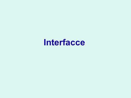 Interfacce. Interfacce come strumento di progetto Scelta delle classi di un progetto Criteri di coesione e accoppiamento Interfacce e riuso di codice.
