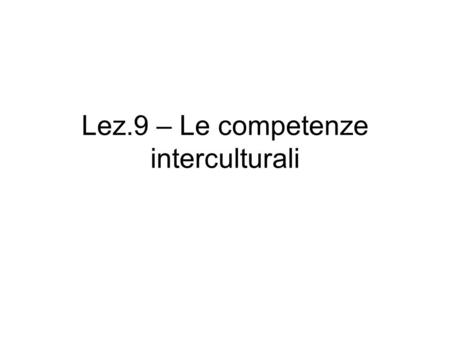 Lez.9 – Le competenze interculturali