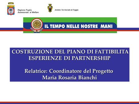 Regione Puglia Assessorato al Welfare Ambito Territoriale di Foggia COSTRUZIONE DEL PIANO DI FATTIBILITA COSTRUZIONE DEL PIANO DI FATTIBILITA ESPERIENZE.