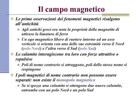 Il campo magnetico Le prime osservazioni dei fenomeni magnetici risalgono all’antichità Agli antichi greci era nota la proprietà della magnetite di attirare.