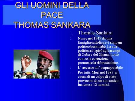 GLI UOMINI DELLA PACE THOMAS SANKARA 1. Thomas Sankara 2. Nasce nel 1949 da una famiglia cattolica e è stato un politico burkinabè. La sua politica si.