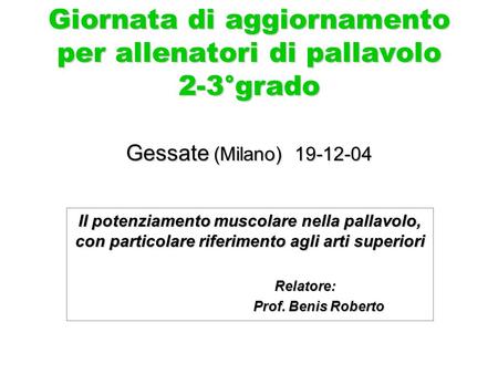 Giornata di aggiornamento per allenatori di pallavolo 2-3°grado Gessate (Milano) 19-12-04 Il potenziamento muscolare nella pallavolo, con particolare.