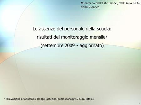 1 Le assenze del personale della scuola: risultati del monitoraggio mensile * (settembre 2009 - aggiornato) Ministero dellIstruzione, dellUniversità e.