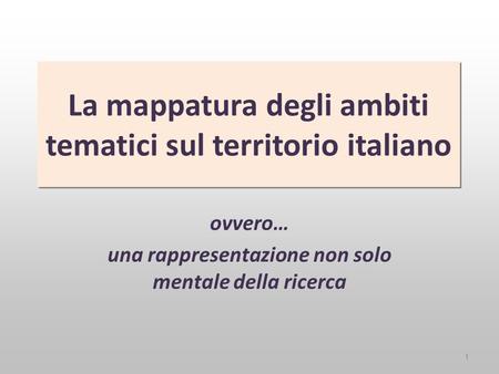 La mappatura degli ambiti tematici sul territorio italiano ovvero… una rappresentazione non solo mentale della ricerca 1.