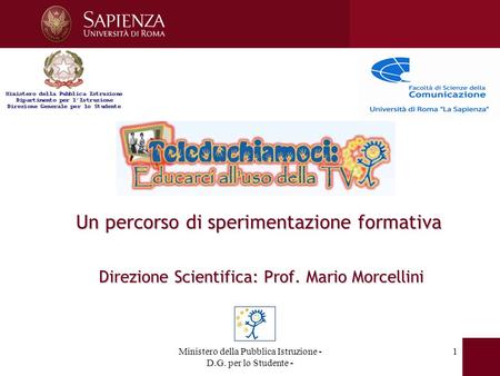 Ministero della Pubblica Istruzione - D.G. per lo Studente - 1 Un percorso di sperimentazione formativa Direzione Scientifica: Prof. Mario Morcellini 1.