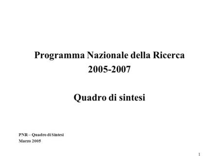 1 Programma Nazionale della Ricerca 2005-2007 Quadro di sintesi PNR – Quadro di Sintesi Marzo 2005.