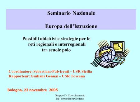 Gruppo C - Coordinamento isp. Sebastiano Pulvirenti Seminario Nazionale Europa dellIstruzione Possibili obiettivi e strategie per le reti regionali e interregionali.