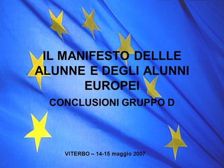 IL MANIFESTO DELLLE ALUNNE E DEGLI ALUNNI EUROPEI CONCLUSIONI GRUPPO D VITERBO – 14-15 maggio 2007.