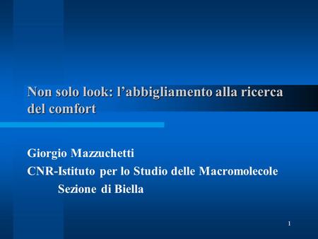 1 Non solo look: labbigliamento alla ricerca del comfort Giorgio Mazzuchetti CNR-Istituto per lo Studio delle Macromolecole Sezione di Biella.