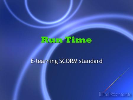 Run Time E-learning SCORM standard. bookshelf SCORM SCORM_1.2_Overview.doc SCORM_1.2_CAM.doc SCORM_1.2_RunTimeEnv.doc.