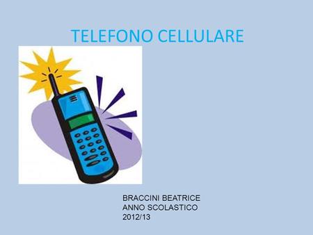 TELEFONO CELLULARE BRACCINI BEATRICE ANNO SCOLASTICO 2012/13.