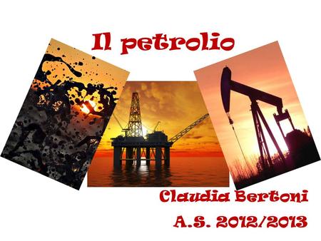 Il petrolio Claudia Bertoni A.S. 2012/2013.