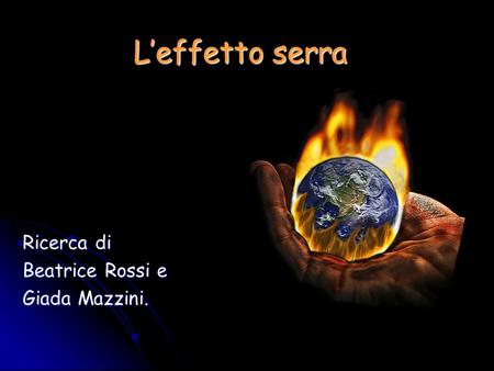 L’effetto serra Ricerca di Beatrice Rossi e Giada Mazzini.