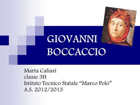 GIOVANNI BOCCACCIO Marta Caliari classe 3H Istituto Tecnico Statale “Marco Polo” A.S. 2012/2013.