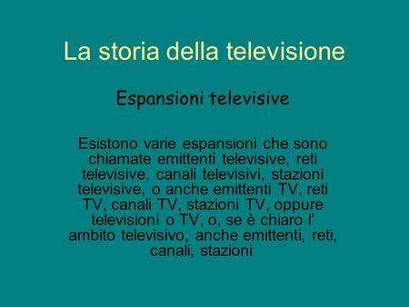 La storia della televisione Espansioni televisive Esistono varie espansioni che sono chiamate emittenti televisive, reti televisive, canali televisivi,