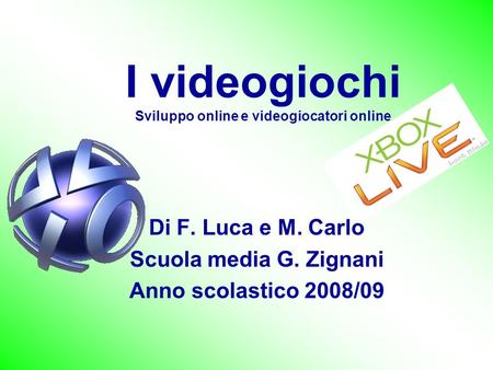 I videogiochi Sviluppo online e videogiocatori online Di F. Luca e M. Carlo Scuola media G. Zignani Anno scolastico 2008/09.